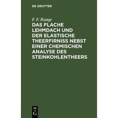 Das flache Lehmdach und der elastische Theerfirniss nebst einer chemischen Analyse des Steinkohlentheers, Gebundene Ausgabe von F. F. Runge, De