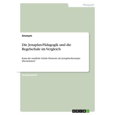 Die Jenaplan-Pädagogik und die Regelschule im Vergleich, Taschenbuch von Anonymous, GRIN, 978-3-346-08573-3
