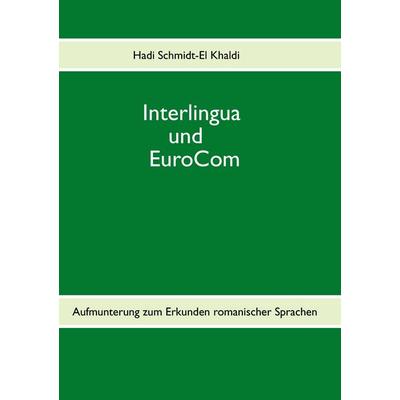 Interlingua und EuroCom, Taschenbuch von Hadi Schmidt-El Khaldi, BoD – Books on Demand, 978-3-8423-7705-9