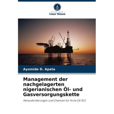 Management der nachgelagerten nigerianischen Öl- und Gasversorgungskette, Taschenbuch von Ayomide D. Apata, Verlag Unser Wissen, 978-620-7-70858-1