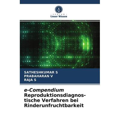E-Compendium Reproduktionsdiagnos- tische Verfahren bei Rinderunfruchtbarkeit, Taschenbuch von Satheshkumar S.,Prabaharan V.,Raja S., Verlag Unser