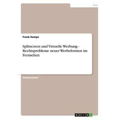 Splitscreen und Virtuelle Werbung - Rechtsprobleme neuer Werbeformen im Fernsehen, Taschenbuch von Frank Hampe, GRIN, 978-3-638-72461-6