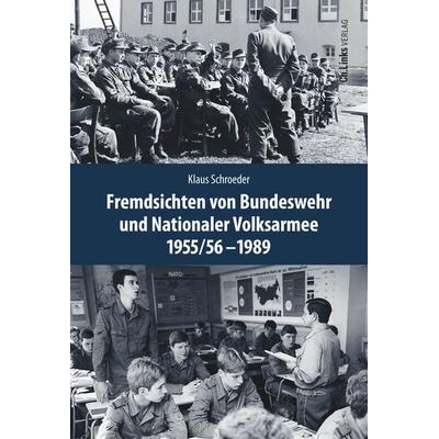 Fremdsichten von Bundeswehr und Nationaler Volksarmee im Vergleich 1955/56-1989, Gebundene Ausgabe von Klaus Schroeder, Ch. Links Verlag