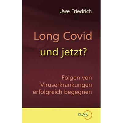 Long Covid - und jetzt?, Taschenbuch von Uwe Friedrich, Klar Verlag, 978-3-938461-10-5