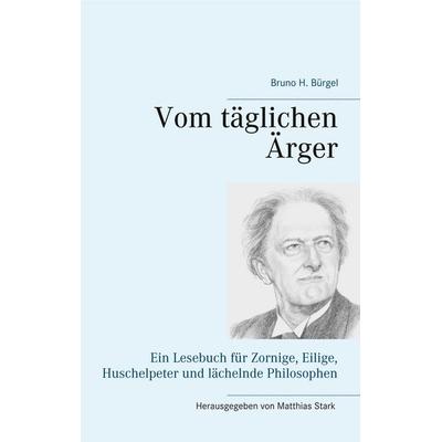 Vom täglichen Ärger, Taschenbuch von Bruno H. Bürgel, BoD – Books on Demand, 978-3-7528-6643-8