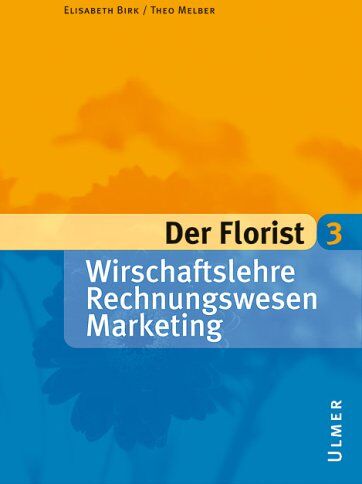 Elisabeth Birk - Der Florist 3. Wirtschaftslehre, Rechnungswesen, Marketing - Preis vom 09.10.2026 07:28:09 h