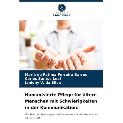 Humanisierte Pflege für ältere Menschen mit Schwierigkeiten in der Kommunikation:, Taschenbuch von Mariá de Fatima Ferreira Barros,Carlos Santos