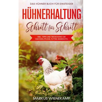 Hühnerhaltung Schritt für Schritt: Das Hühner Buch für Einsteiger - inkl. Tipps und Tricks rund um Haltung, Pflege, Futter, Rassen etc., Taschenbuch
