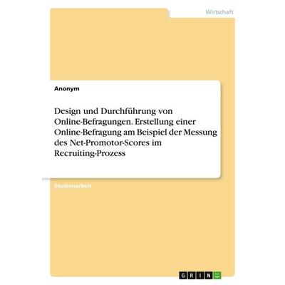 Design und Durchführung von Online-Befragungen. Erstellung einer Online-Befragung am Beispiel der Messung des Net-Promotor-Scores im