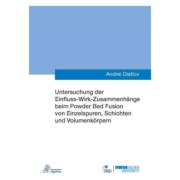Apprimus Untersuchung der Einfluss-Wirk-Zusammenhänge beim Powder Bed Fusion von Einzelspuren, Schichten und (Deutsch, Softcover, Andrei Diatlov) (57144582)