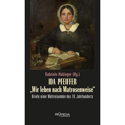 Ida Pfeiffer - 'Wir leben nach Matrosenweise'; Gebundene Ausgabe von Ida Pfeiffer, Promedia, 978-3-85371-524-6