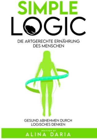 Alina Daria - Simple Logic - Die artgerechte Ernährung des Menschen: Gesund abnehmen durch logisches Denken - Preis vom 10.10.2026 11:48:34 h