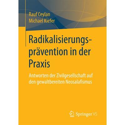 Radikalisierungsprävention in der Praxis, Taschenbuch von Rauf Ceylan,Michael Kiefer, Springer Fachmedien Wiesbaden GmbH, 978-3-658-15253-6