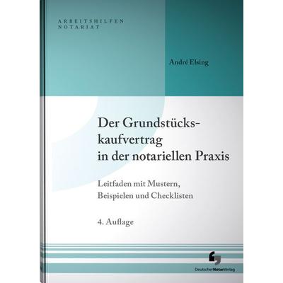 Der Grundstückskaufvertrag in der notariellen Praxis, Gebundene Ausgabe von André Elsing, Deutscher Notarverlag GmbH & Co. KG Fachverlag für Notare,