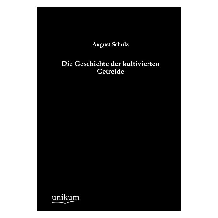 Unikum Die Geschichte der kultivierten Getreide (Deutsch, Softcover, August Schulz) (7957225)