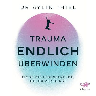 Trauma ENDLICH überwinden - Aylin Thiel, Audio, 9783955672652
