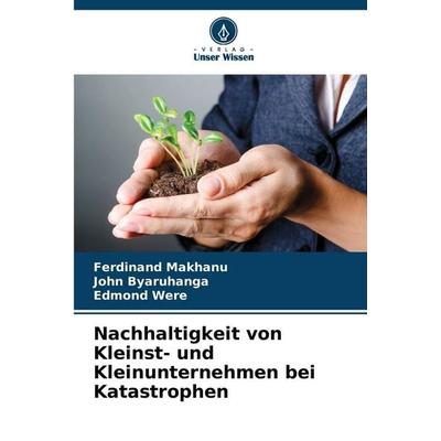 Nachhaltigkeit von Kleinst- und Kleinunternehmen bei Katastrophen, Taschenbuch von Ferdinand Makhanu,John Byaruhanga,Edmond Were, Verlag Unser Wissen,