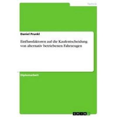 Einflussfaktoren auf die Kaufentscheidung von alternativ betriebenen Fahrzeugen, Taschenbuch von Daniel Prunkl, GRIN, 978-3-656-13032-1