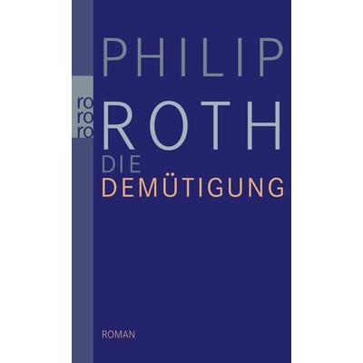Die Demütigung, Taschenbuch von Philip Roth, Rowohlt Taschenbuch, 978-3-499-25780-3