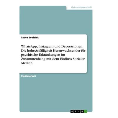 WhatsApp, Instagram und Depressionen. Die hohe Anfälligkeit Heranwachsender für psychische Erkrankungen im Zusammenhang mit dem Einfluss Sozialer