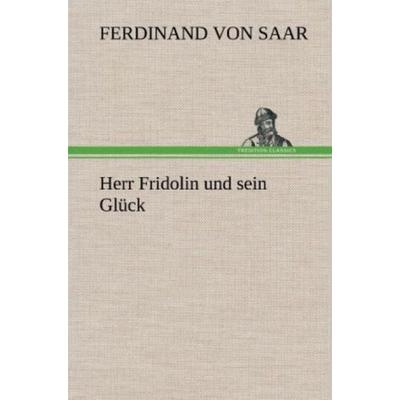 Herr Fridolin und sein Glück, Gebundene Ausgabe von Ferdinand Saar, Tredition, 978-3-8472-6049-3