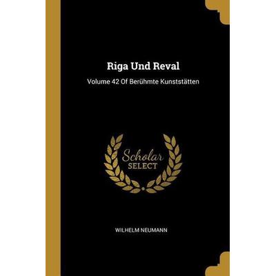 Riga Und Reval: Volume 42 of Berühmte Kunststätten, Taschenbuch von Wilhelm Neumann, Creative Media Partners, LLC, 978-0-274-21609-3