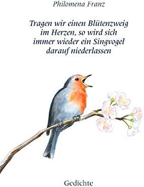 Philomena Franz - Tragen wir einen Blütenzweig im Herzen, so wird sich immer wieder ein Singvogel darauf niederlassen.: Gedichte - Preis vom 30.09.2026 09:01:18 h