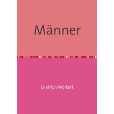 Männer, Taschenbuch von Dietrich Wölkert, Epubli, 978-3-7502-5977-5