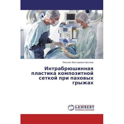 Belyaev, M: Intrabryushinnaya plastika kompozitnoy setkoy pr, Taschenbuch von Mikhail Viktorovich Belyaev, LAP LAMBERT Academic Publishing,