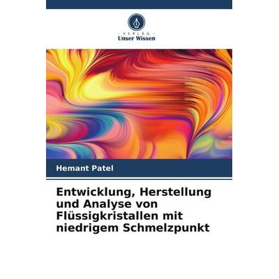 Entwicklung, Herstellung und Analyse von Flüssigkristallen mit niedrigem Schmelzpunkt, Taschenbuch von Hemant Patel, Verlag Unser Wissen,