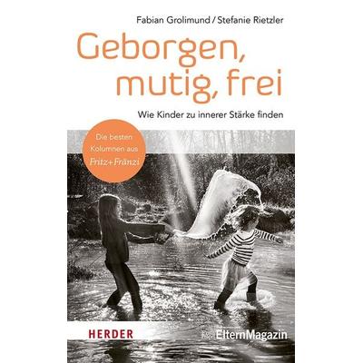 Geborgen, mutig, frei – Wie Kinder zu innerer Stärke finden, Gebundene Ausgabe von Fabian Grolimund,Stefanie Rietzler, Herder, 978-3-451-60093-7