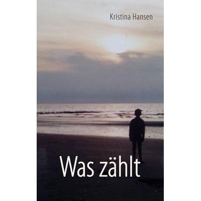 Was zählt, Taschenbuch von Kristina Hansen, BoD – Books on Demand