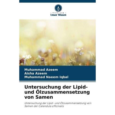 Untersuchung der Lipid- und Ölzusammensetzung von Samen, Taschenbuch von Muhammad Azeem,Aisha Azeem,Muhammad Naeem Iqbal, Verlag Unser Wissen,