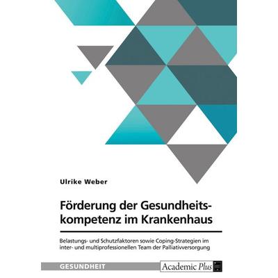 Förderung der Gesundheitskompetenz im Krankenhaus. Belastungs- und Schutzfaktoren sowie Coping-Strategien im inter- und multiprofessionellen Team der