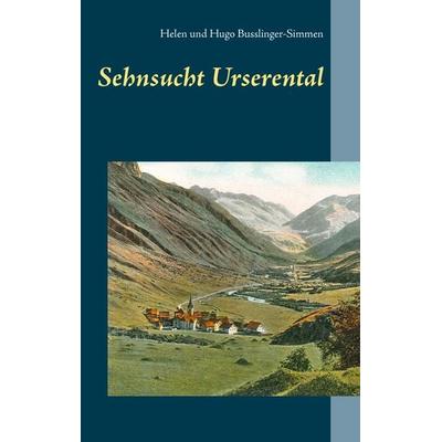 Sehnsucht Urserental, Taschenbuch von Helen Busslinger-Simmen,Hugo Busslinger-Simmen, BoD – Books on Demand, 978-3-7392-2288-2