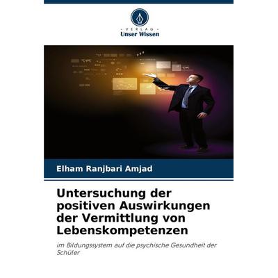 Untersuchung der positiven Auswirkungen der Vermittlung von Lebenskompetenzen, Taschenbuch von Elham Ranjbari Amjad, Verlag Unser Wissen,