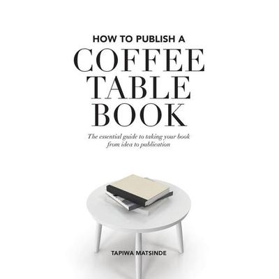How to Publish a Coffee Table Book, Taschenbuch von Tapiwa Matsinde, Shoko Press, 978-0-9954706-8-2