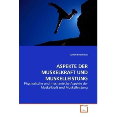 Ibrisimovic, a: Aspekte der Muskelkraft und Muskelleistung, Taschenbuch von Almir Ibrisimovic, VDM, 978-3-639-20620-3