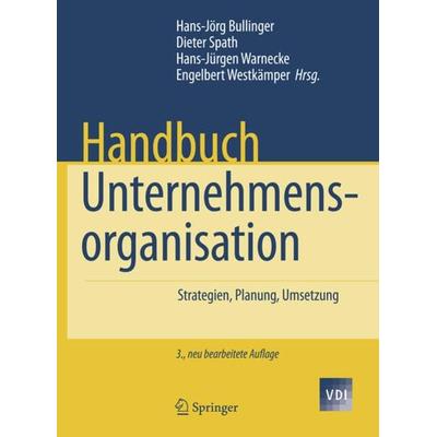 Handbuch Unternehmensorganisation, Gebundene Ausgabe von Hans-Jörg Bullinger,Dieter Spath,Hans J. Warnecke, Springer Berlin, 978-3-540-72136-9