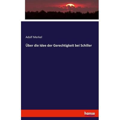 Über die Idee der Gerechtigkeit bei Schiller, Taschenbuch von Adolf Merkel, Hansebooks, 978-3-348-02709-0
