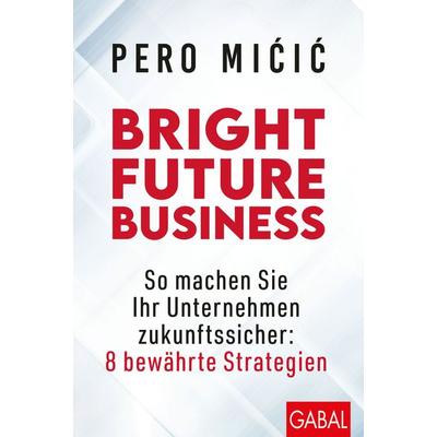 Bright Future Business, Gebundene Ausgabe von Pero Micic, Gabal, 978-3-96739-109-1
