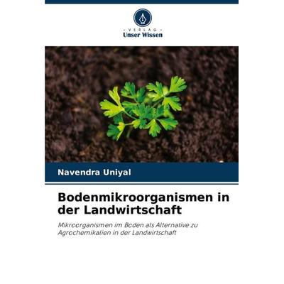 Bodenmikroorganismen in der Landwirtschaft, Taschenbuch von Navendra Uniyal, Verlag Unser Wissen, 978-620-6-99542-5