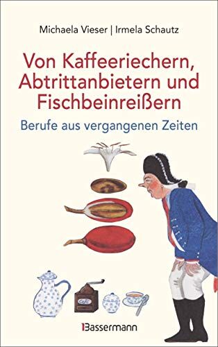 Michaela Vieser - Von Kaffeeriechern, Abtrittanbietern und Fischbeinreißern. Berufe aus vergangenen Zeiten: »Eine betörende Reise in die Welt längst untergegangener ... Buch zum Schmökern.« (Der Tagesspiegel) - Preis vom 19.10.2026 19:33:35 h