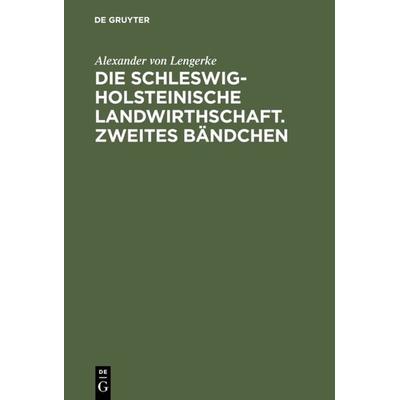 Die Schleswig-Holsteinische Landwirthschaft. Zweites Bändchen, Gebundene Ausgabe von Alexander Lengerke, De Gruyter, 978-3-11-122916-4
