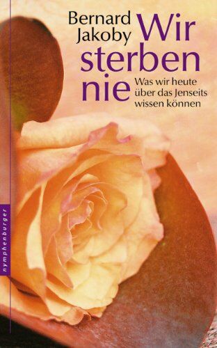 Bernhard Jakoby - Wir sterben nie: Was wir heute über das Jenseits wissen können - Preis vom 10.10.2026 11:48:34 h