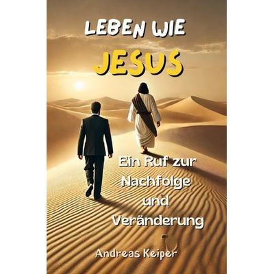 Leben wie Jesus, Taschenbuch von Andreas Keiper, Epubli, 978-3-8190-5212-5