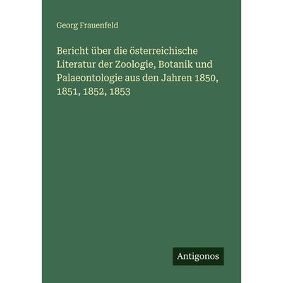 Bericht über die österreichische Literatur der Zoologie, Botanik und Palaeontologie aus den Jahren 1850, 1851, 1852, 1853, Taschenbuch von Georg