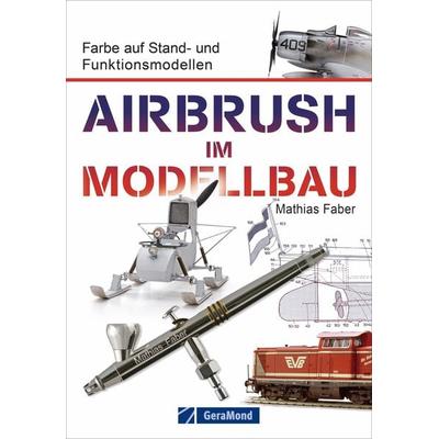 Airbrush im Modellbau, Taschenbuch von Mathias Faber, Geramond, 978-3-96453-065-3