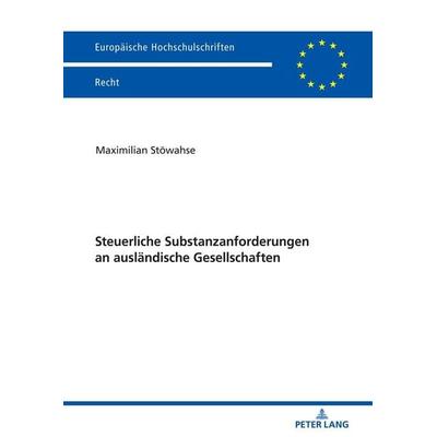Steuerliche Substanzanforderungen an ausländische Gesellschaften, Taschenbuch von Maximilian Stöwahse, Peter Lang GmbH, Internationaler Verlag der