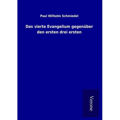 Das vierte Evangelium gegenüber den ersten drei ersten, Gebundene Ausgabe von Paul Wilhelm Schmiedel, BoD - Books on Demand